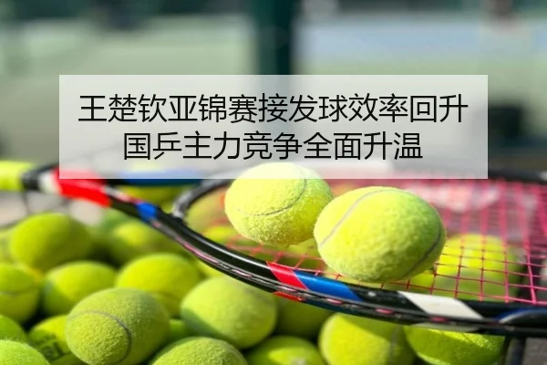 王楚钦亚锦赛接发球效率回升 国乒主力竞争全面升温